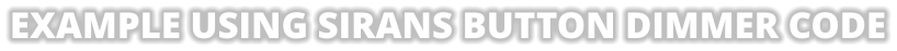 EXAMPLE USING SIRANS BUTTON DIMMER CODE